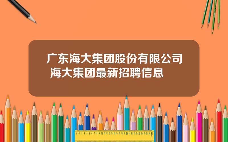 广东海大集团股份有限公司 海大集团最新招聘信息